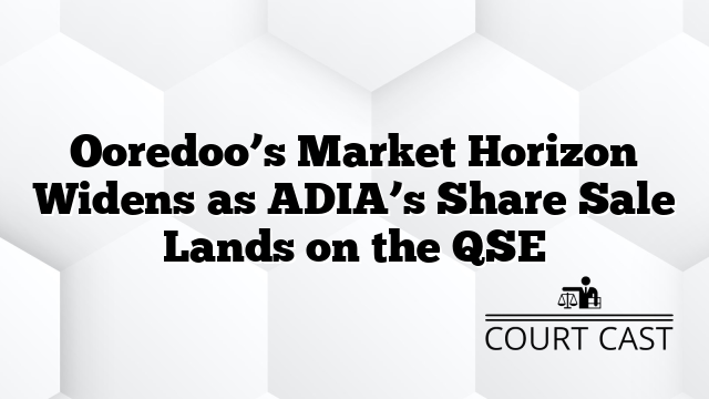 Ooredoo’s Market Horizon Widens as ADIA’s Share Sale Lands on the QSE