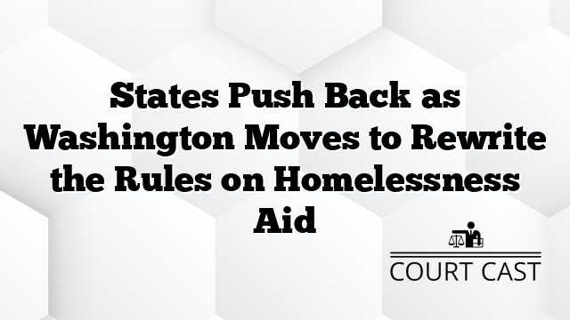 States Push Back as Washington Moves to Rewrite the Rules on Homelessness Aid