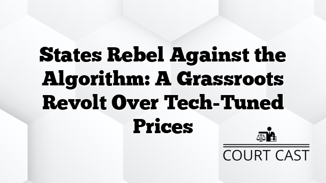 States Rebel Against the Algorithm: A Grassroots Revolt Over Tech-Tuned Prices