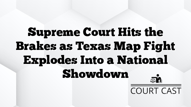 Supreme Court Hits the Brakes as Texas Map Fight Explodes Into a National Showdown