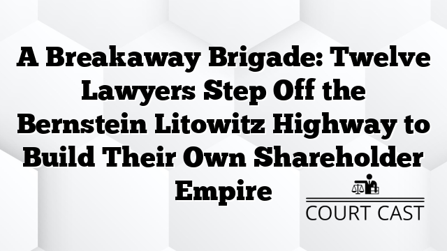 A Breakaway Brigade: Twelve Lawyers Step Off the Bernstein Litowitz Highway to Build Their Own Shareholder Empire