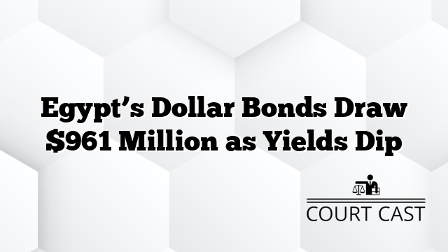 Egypt’s Dollar Bonds Draw $961 Million as Yields Dip