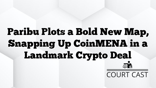 Paribu Plots a Bold New Map, Snapping Up CoinMENA in a Landmark Crypto Deal