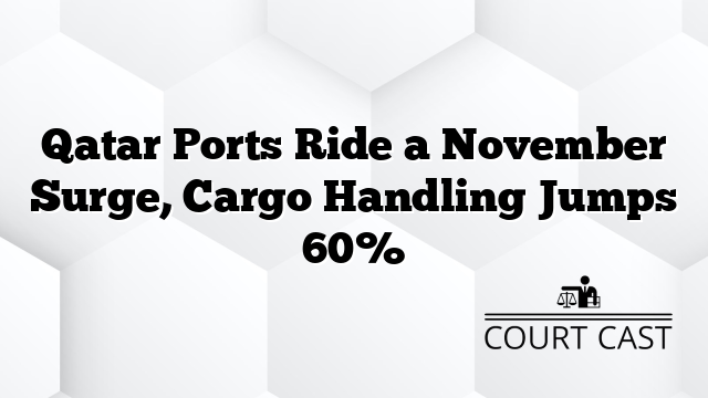 Qatar Ports Ride a November Surge, Cargo Handling Jumps 60%