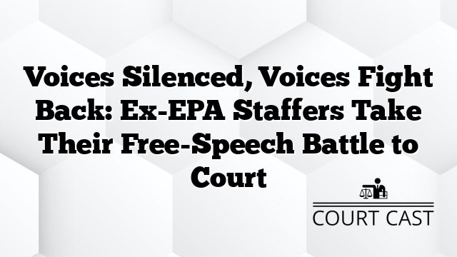Voices Silenced, Voices Fight Back: Ex-EPA Staffers Take Their Free-Speech Battle to Court