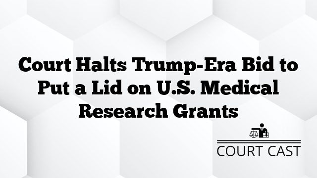 Court Halts Trump-Era Bid to Put a Lid on U.S. Medical Research Grants