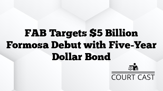 FAB Targets $5 Billion Formosa Debut with Five-Year Dollar Bond