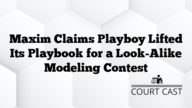 Maxim Claims Playboy Lifted Its Playbook for a Look-Alike Modeling Contest