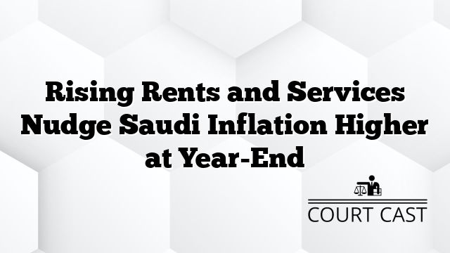 Rising Rents and Services Nudge Saudi Inflation Higher at Year-End