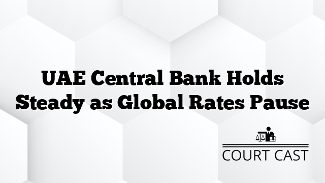UAE Central Bank Holds Steady as Global Rates Pause