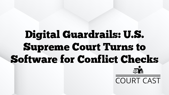 Digital Guardrails: U.S. Supreme Court Turns to Software for Conflict Checks
