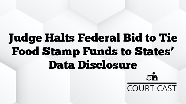 Judge Halts Federal Bid to Tie Food Stamp Funds to Statesâ Data Disclosure
