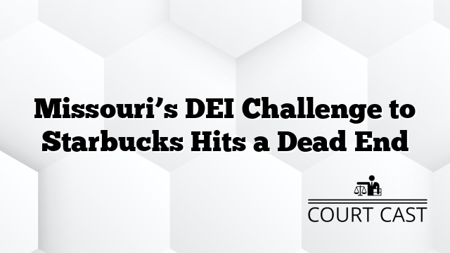 Missouri’s DEI Challenge to Starbucks Hits a Dead End