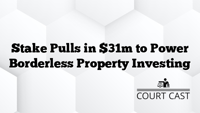 Stake Pulls in $31m to Power Borderless Property Investing