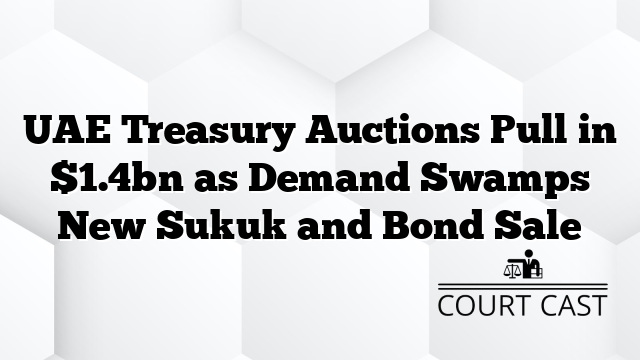 UAE Treasury Auctions Pull in $1.4bn as Demand Swamps New Sukuk and Bond Sale