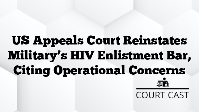US Appeals Court Reinstates Military’s HIV Enlistment Bar, Citing Operational Concerns