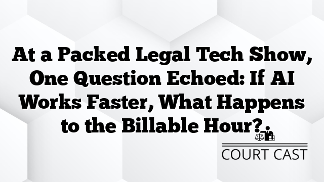 At a Packed Legal Tech Show, One Question Echoed: If AI Works Faster, What Happens to the Billable Hour?