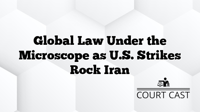 Global Law Under the Microscope as U.S. Strikes Rock Iran