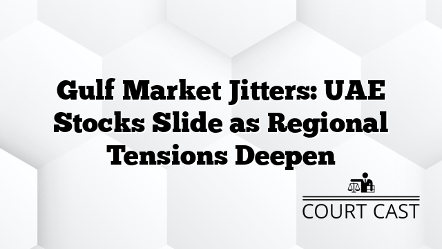 Gulf Market Jitters: UAE Stocks Slide as Regional Tensions Deepen