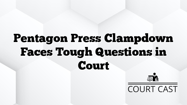 Pentagon Press Clampdown Faces Tough Questions in Court