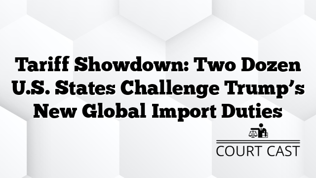 Tariff Showdown: Two Dozen U.S. States Challenge Trump’s New Global Import Duties