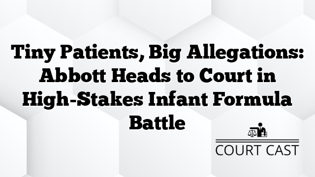 Tiny Patients, Big Allegations: Abbott Heads to Court in High-Stakes Infant Formula Battle