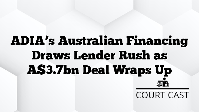 ADIA’s Australian Financing Draws Lender Rush as A$3.7bn Deal Wraps Up