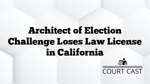 Architect of Election Challenge Loses Law License in California