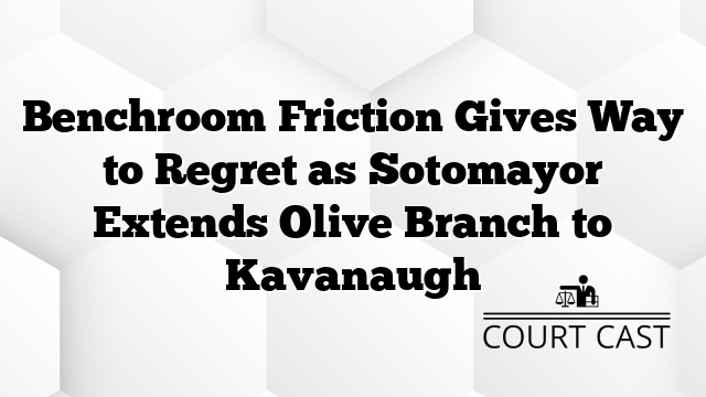 Benchroom Friction Gives Way to Regret as Sotomayor Extends Olive Branch to Kavanaugh