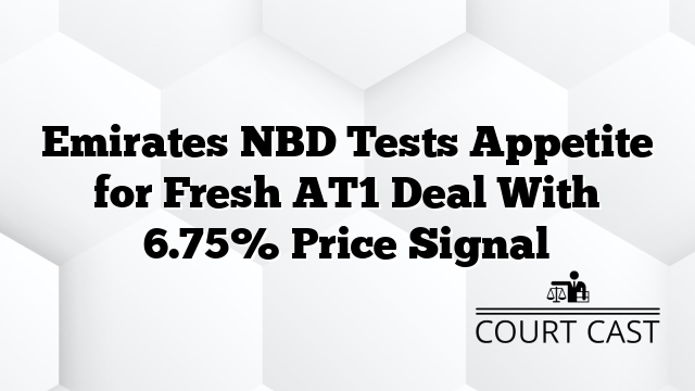 Emirates NBD Tests Appetite for Fresh AT1 Deal With 6.75% Price Signal