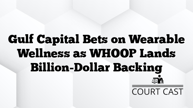Gulf Capital Bets on Wearable Wellness as WHOOP Lands Billion-Dollar Backing