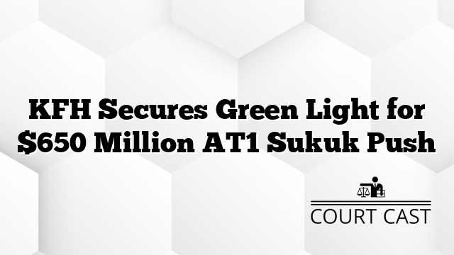 KFH Secures Green Light for $650 Million AT1 Sukuk Push