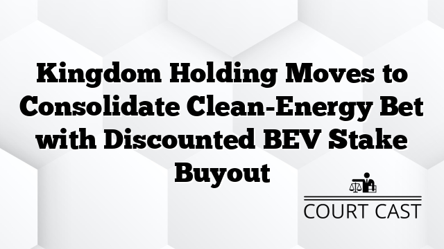 Kingdom Holding Moves to Consolidate Clean-Energy Bet with Discounted BEV Stake Buyout