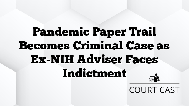 Pandemic Paper Trail Becomes Criminal Case as Ex-NIH Adviser Faces Indictment