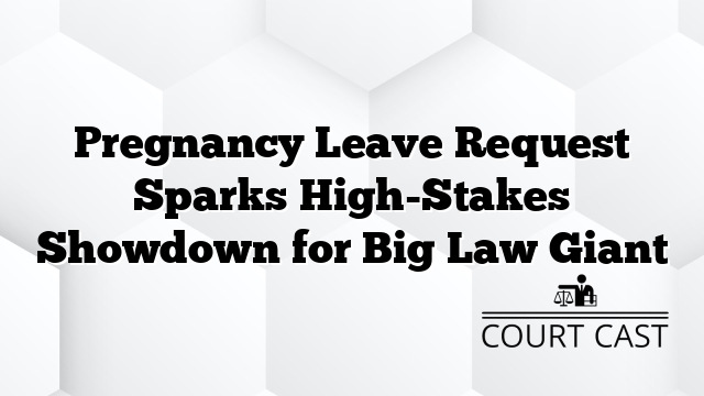 Pregnancy Leave Request Sparks High-Stakes Showdown for Big Law Giant