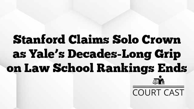 Stanford Claims Solo Crown as Yale’s Decades-Long Grip on Law School Rankings Ends
