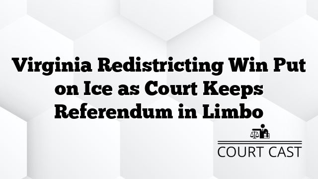 Virginia Redistricting Win Put on Ice as Court Keeps Referendum in Limbo