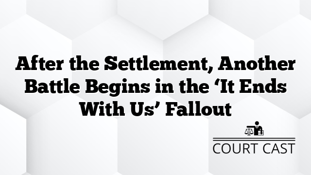 After the Settlement, Another Battle Begins in the ‘It Ends With Us’ Fallout