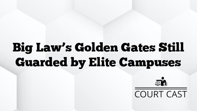 Big Law’s Golden Gates Still Guarded by Elite Campuses