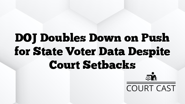 DOJ Doubles Down on Push for State Voter Data Despite Court Setbacks