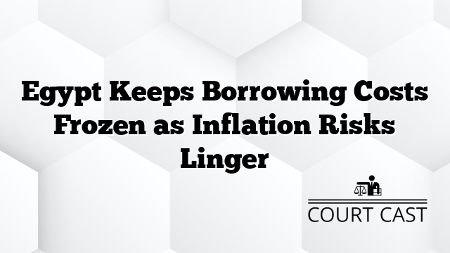 Egypt Keeps Borrowing Costs Frozen as Inflation Risks Linger