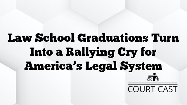 Law School Graduations Turn Into a Rallying Cry for America’s Legal System