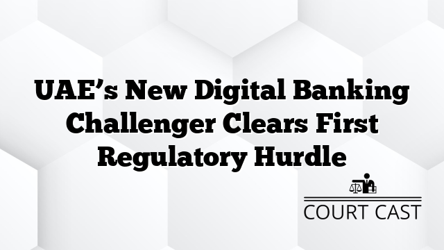 UAE’s New Digital Banking Challenger Clears First Regulatory Hurdle