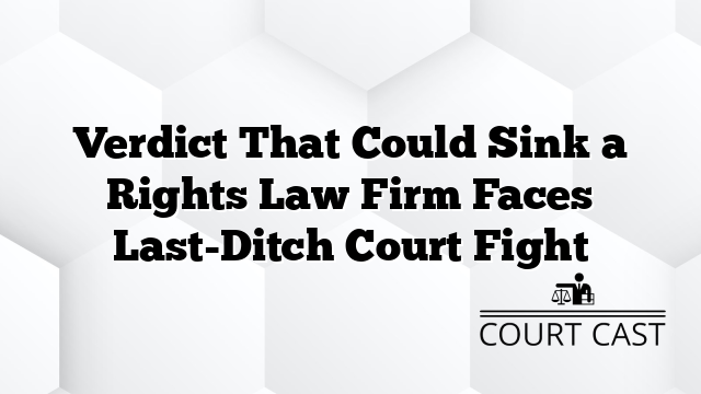 Verdict That Could Sink a Rights Law Firm Faces Last-Ditch Court Fight