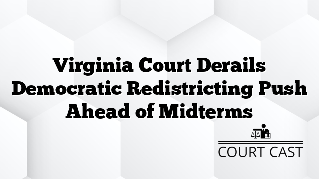 Virginia Court Derails Democratic Redistricting Push Ahead of Midterms