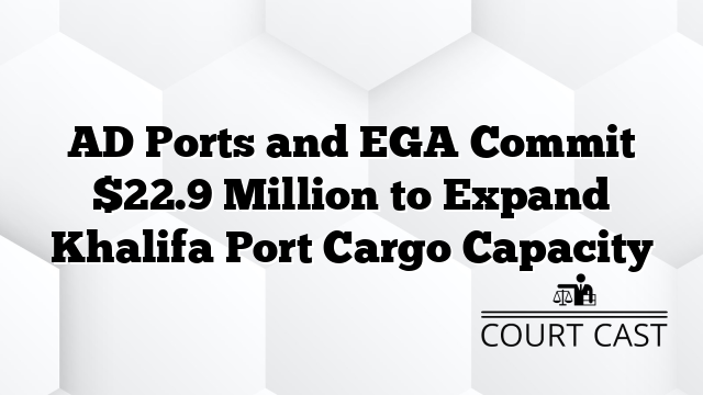AD Ports and EGA Commit $22.9 Million to Expand Khalifa Port Cargo Capacity