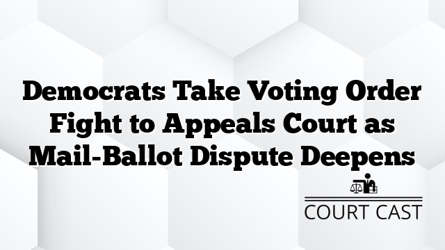 Democrats Take Voting Order Fight to Appeals Court as Mail-Ballot Dispute Deepens