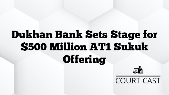 Dukhan Bank Sets Stage for $500 Million AT1 Sukuk Offering