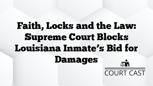 Faith, Locks and the Law: Supreme Court Blocks Louisiana Inmate’s Bid for Damages
