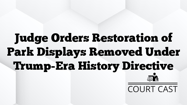 Judge Orders Restoration of Park Displays Removed Under Trump-Era History Directive